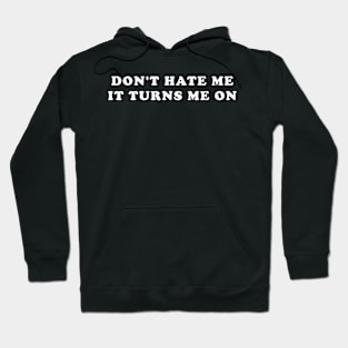 Don’t Hate Me It Turns Me On Funny Saying Hoodie